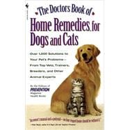 The Doctors Book of Home Remedies for Dogs and Cats Over 1,000 Solutions to Your Pet's Problems - From Top Vets, Trainers, Breeders, and Other Animal Experts