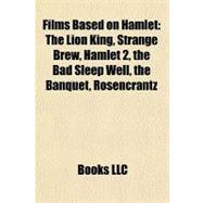 Films Based on Hamlet: The Lion King, Strange Brew, Hamlet 2, the Bad Sleep Well, the Banquet, Rosencrantz & Guildenstern Are Dead, Hamlet A.d.d., Hamlet Goes Business
