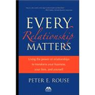 Every Relationship Matters Using the Power of Relationships to Transform Your Business, Your Firm and Yourself
