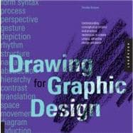 Drawing for Graphic Design Understanding Conceptual Principles and Practical Techniques to Create Unique, Effective Design Solutions