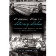 Working Women, Literary Ladies The Industrial Revolution and Female Aspiration