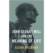 John Stuart Mill and the Meaning of Life