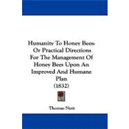 Humanity to Honey Bees : Or Practical Directions for the Management of Honey Bees upon an Improved and Humane Plan (1832)