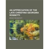 An Appreciation of the Late Christina Georgina Rossetti