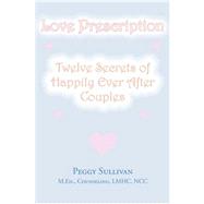 Love Prescription : Twelve Secrets of Happily Ever after Couples