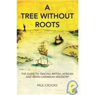 A Tree Without Roots The Guide to Tracing British, African and Asian Caribbean Ancestry