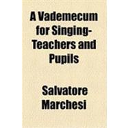 A Vademecum for Singing-teachers and Pupils