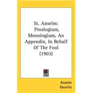 St. Anselm: Proslogium: Monologium, An Appendix in Behalf of the Fool; And Cur Deus Homo