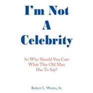 I'm Not A Celebrity : So, Why Should You Care What This Old Man Has to Say?