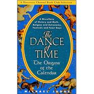Dance of Time : The Origins of the Calendar - A Miscellany of History and Myth, Religion and Astronomy, Festivals and Feast Day
