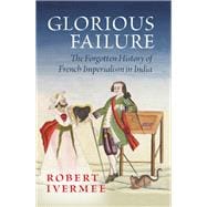 Glorious Failure The Forgotten History of French Imperialism in India book cover, ISBN 9780197837818
