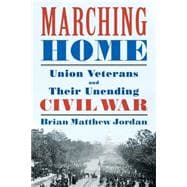 Marching Home Union Veterans and Their Unending Civil War