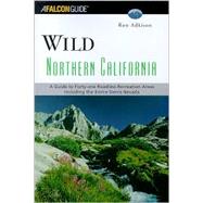 Wild Northern California : A Guide to 41 Roadless Recreation Areas; Including the Entire Sierra Nevada