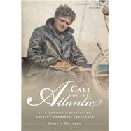 Call of the Atlantic Jack London's Publishing Odyssey Overseas, 1902-1916