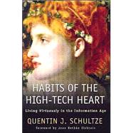 Habits of the High-Tech Heart : Living Virtuously in the Information Age