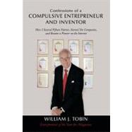 Confessions of a Compulsive Entrepreneur and Inventor : How I Secured Fifteen Patents, Started Ten Companies, and Became a Pioneer on the Internet