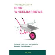 The Trouble with Pink Wheelbarrows