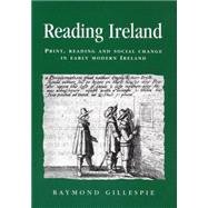 Reading Ireland Print, Reading and Social Change in Early Modern Ireland