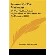 Lectures on the Mountains : Or the Highlands and Highlanders As They Were and As They Are (1860)