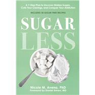 Sugarless A 7-Step Plan to Uncover Hidden Sugars, Curb Your Cravings, and Conquer Your Addiction