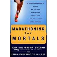 Marathoning for Mortals A Regular Person's Guide to the Joy of Running or Walking a Half-Marathon or Marathon