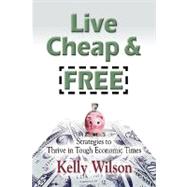 Live Cheap and Free!: Strategies to Thrive in Tough Economic Times