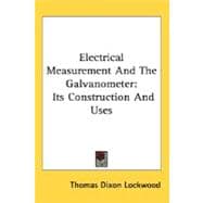 Electrical Measurement and the Galvanometer : Its Construction and Uses