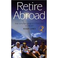 Retire Abroad : Your Guide to Full and Happy Retirement in a Foreign Country
