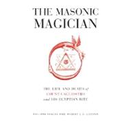 The Masonic Magician The Life and Death of Count Cagliostro and His Egyptian Rite