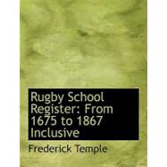 Rugby School Register : From 1675 to 1867 Inclusive