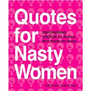 Quotes for Nasty Women Empowering Wisdom from Women Who Break the Rules