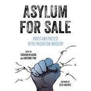 Asylum for Sale  Profit and Protest in the Migration Industry