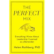 The Perfect Mix Everything I Know About Leadership I Learned as a Bartender
