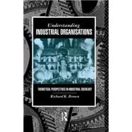 Understanding Industrial Organizations: Theoretical Perspectives in Industrial Sociology