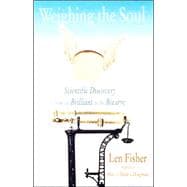 Weighing the Soul : Scientific Discovery from the Brilliant to the Bizarre