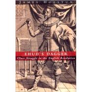 Ehud's Dagger : Class Struggle in the English Revolution