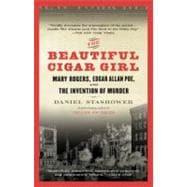 The Beautiful Cigar Girl Mary Rogers, Edgar Allan Poe, and the Invention of Murder