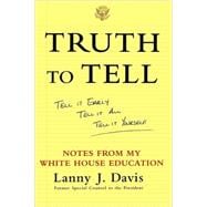 Truth To Tell Tell It Early, Tell It All, Tell It Yourself: Notes from My White House Education