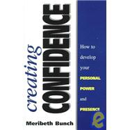 Creating Confidence : How to Develop Your Personal Power and Presence