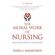 The Moral Work of Nursing Asking and living with the questions