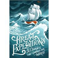 Great Expeditions 50 Journeys that Changed Our World