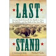 Last Stand : George Bird Grinnell, the Battle to Save the Buffalo, and the Birth of the New West