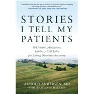 Stories I Tell My Patients 101 Myths, Metaphors, Fables and Tall Tales for Eating Disorders Recovery