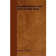 Beautiful Flowers and How to Grow Them