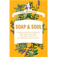Soap & Soul A Practical Guide to Minding Your Home, Your Body, and Your Spirit with Dr. Bronner's Magic Soaps