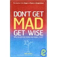 Don't Get MAD Get Wise Why no one ever makes you angry, ever!