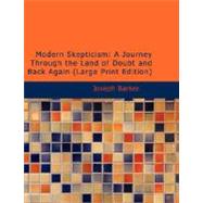 Modern Skepticism : A Journey Through the Land of Doubt and Back Again