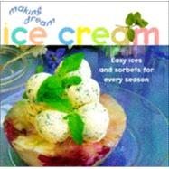 Making Dream Ice Cream : Easy Ices and Sorbets for Every Season