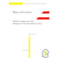 Wages and Currency : Global Comparisons from Antiquity to the Twentieth Century