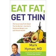 Eat Fat, Get Thin Why the Fat We Eat Is the Key to Sustained Weight Loss and Vibrant Health